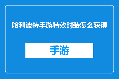 哈利波特手游特效时装怎么获得(如何获取哈利波特手游中的特效时装？)