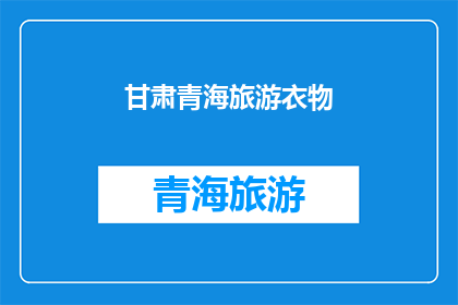甘肃青海旅游衣物(甘肃青海旅游必备衣物：您是否已经准备妥当？)