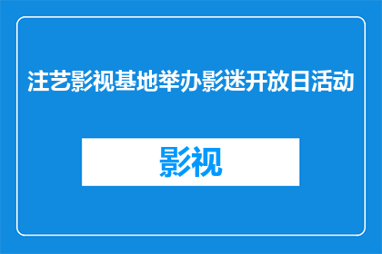 注艺影视基地举办影迷开放日活动(影视迷们期待的盛事：注艺影视基地举办影迷开放日活动)
