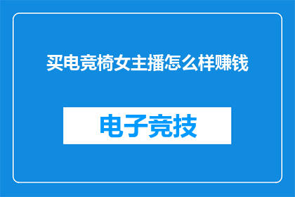 买电竞椅女主播怎么样赚钱(女性主播购买电竞椅以提升直播体验，其盈利模式有哪些？)