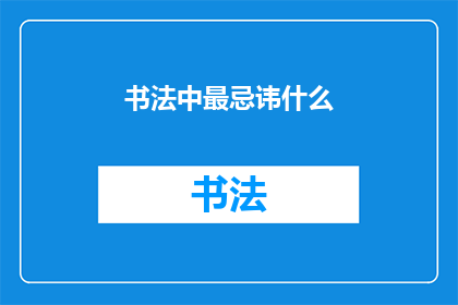 书法中最忌讳什么(书法艺术中应避免哪些行为？)
