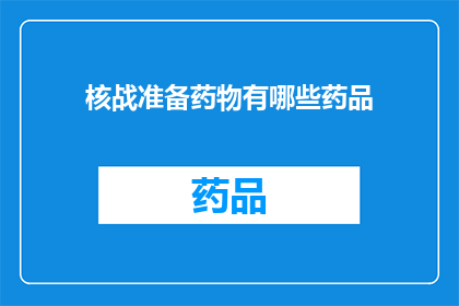 核战准备药物有哪些药品(核战准备药物：哪些药品被用于战争准备？)