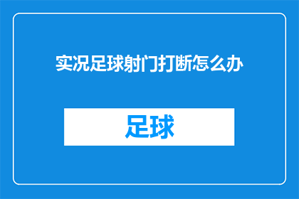 实况足球射门打断怎么办(实况足球游戏中，当射门被打断时，玩家应该如何应对？)