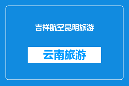 吉祥航空昆明旅游(吉祥航空昆明旅游：探索云南的迷人魅力，体验当地文化与自然之美)