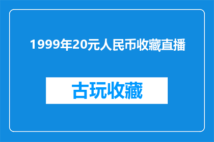 1999年20元人民币收藏直播(1999年20元人民币收藏直播：你准备好迎接这场珍稀的历史见证吗？)
