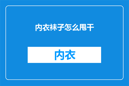 内衣袜子怎么甩干(如何有效甩干内衣袜子？)