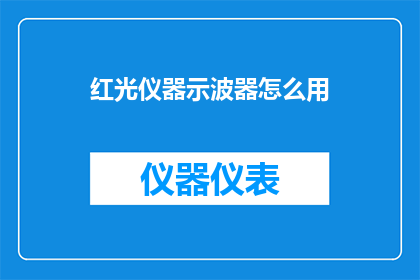 红光仪器示波器怎么用(如何正确使用红光仪器示波器？)