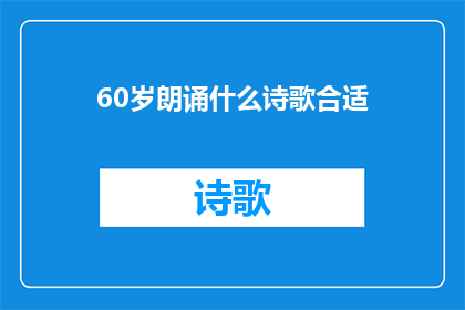 60岁朗诵什么诗歌合适(60岁朗诵什么诗歌合适？)