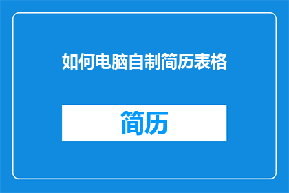 如何电脑自制简历表格(如何电脑自制简历表格？)