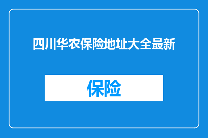 四川华农保险地址大全最新(四川华农保险的详细地址大全最新信息是什么？)