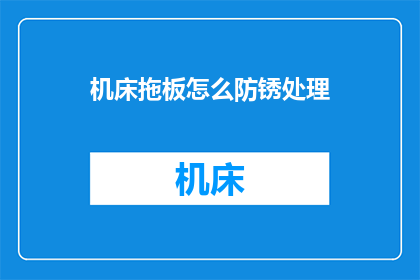 机床拖板怎么防锈处理(如何有效进行机床拖板的防锈处理？)
