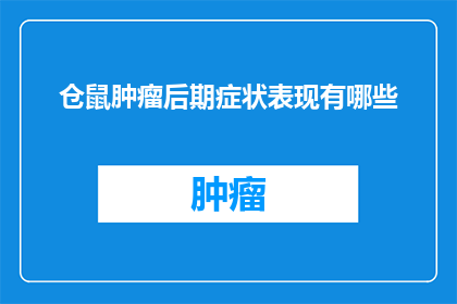仓鼠肿瘤后期症状表现有哪些(仓鼠肿瘤晚期症状表现有哪些？)