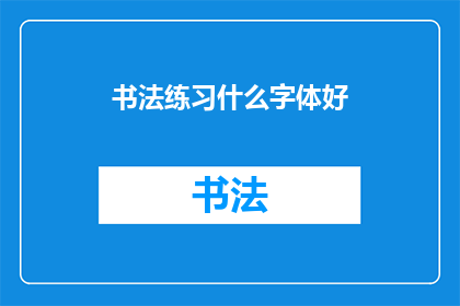 书法练习什么字体好(书法练习中，哪种字体最适合初学者？)