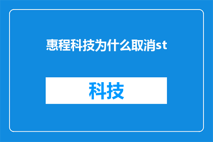 惠程科技为什么取消st(惠程科技为何决定取消st？背后的原因是什么？)
