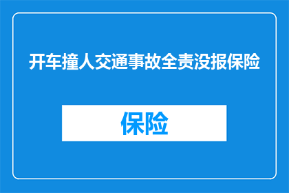 开车撞人交通事故全责没报保险(开车撞人事故全责却未报保险，这是否意味着存在某种法律漏洞？)