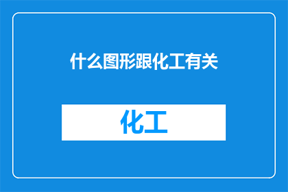 什么图形跟化工有关(哪些图形与化工领域紧密相连？)