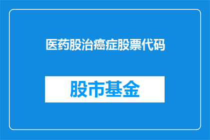 医药股治癌症股票代码(如何识别并投资于那些专门致力于治疗癌症的医药股？)