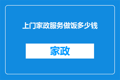 上门家政服务做饭多少钱(您是否在寻找一个可靠的上门家政服务，以帮助您烹饪美味佳肴？如果您正在考虑为您的家庭提供专业的烹饪服务，那么您可能想知道上门家政服务做饭的费用是多少让我们深入了解一下这个问题，以便您能够做出明智的决策)