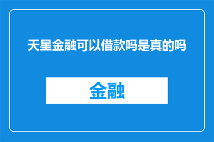 天星金融可以借款吗是真的吗(天星金融是否提供借款服务？)