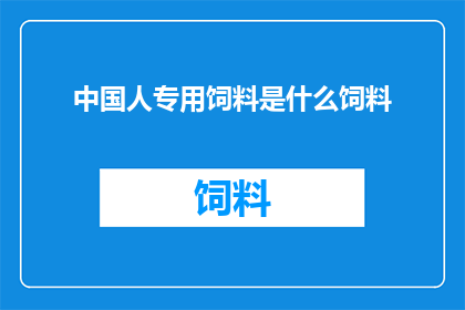 中国人专用饲料是什么饲料(中国人专用饲料：究竟隐藏着哪些独特成分？)