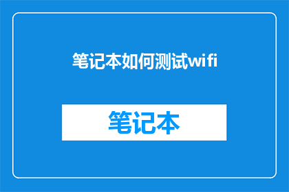 笔记本如何测试wifi(如何确保笔记本的无线网络连接稳定可靠？)