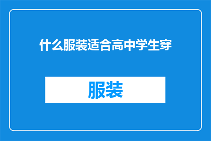 什么服装适合高中学生穿(高中学生应如何选择服装以展现青春活力？)