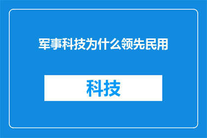 军事科技为什么领先民用(军事科技为何常领先民用领域？)