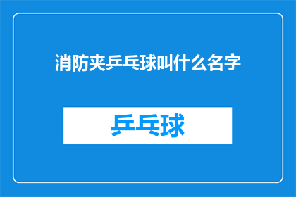 消防夹乒乓球叫什么名字(消防夹乒乓球的别称是什么？)