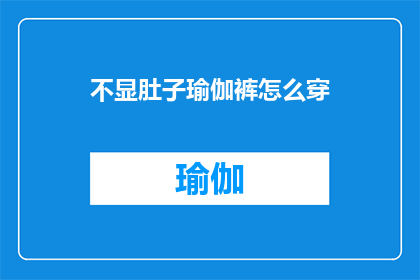 不显肚子瑜伽裤怎么穿(如何巧妙搭配不显肚子的瑜伽裤？)