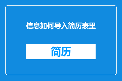 信息如何导入简历表里(如何高效地将关键信息整合进个人简历表？)