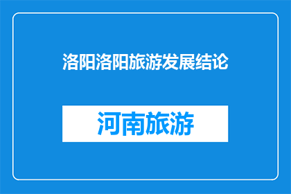 洛阳洛阳旅游发展结论(洛阳旅游发展的现状与未来趋势分析)