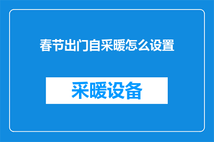 春节出门自采暖怎么设置(春节假期自采暖设备如何设置？)
