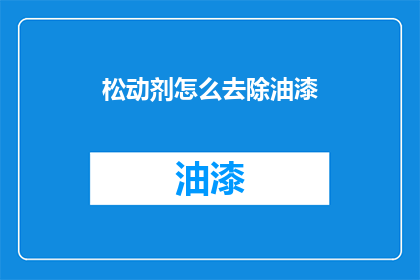松动剂怎么去除油漆(如何有效去除松动剂并清除油漆残留？)