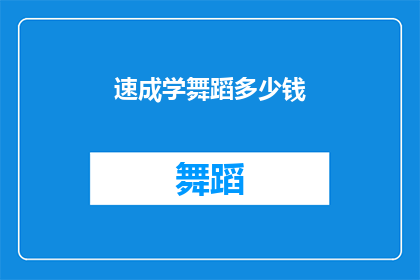 速成学舞蹈多少钱(速成学舞蹈究竟需要多少费用？)