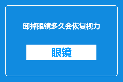 卸掉眼镜多久会恢复视力(多久时间后，我能够摆脱眼镜的束缚，重获清晰视力？)