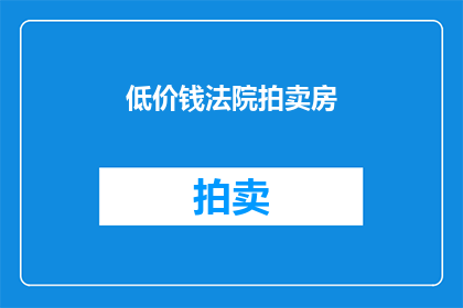 低价钱法院拍卖房(法院拍卖房的低价格是否意味着高性价比？)