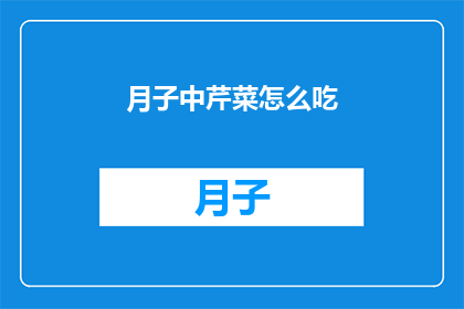 月子中芹菜怎么吃(月子期间如何巧妙食用芹菜？)