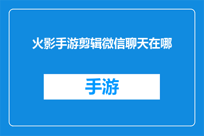 火影手游剪辑微信聊天在哪(火影手游剪辑微信聊天功能在哪里？)