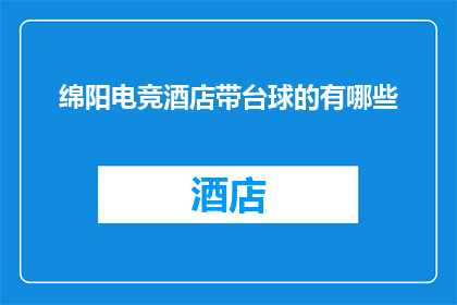 绵阳电竞酒店带台球的有哪些(绵阳电竞酒店中，哪些提供台球娱乐设施？)