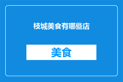 枝城美食有哪些店(枝城美食的探索：寻找当地最受欢迎的餐馆和小吃)