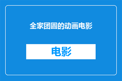 全家团圆的动画电影(全家团圆的动画电影：我们何时能够再次共享天伦之乐？)