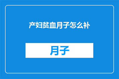 产妇贫血月子怎么补(产妇在月子期间如何有效补充贫血？)