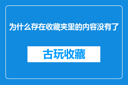 为什么存在收藏夹里的内容没有了(为什么收藏夹中的内容突然消失？)