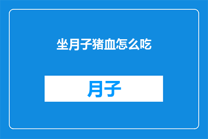 坐月子猪血怎么吃(坐月子期间，猪血的食用方法有哪些？)