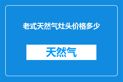 老式天然气灶头价格多少(老式天然气灶头的价格是多少？)