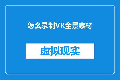 怎么录制VR全景素材(如何高效录制VR全景素材？)