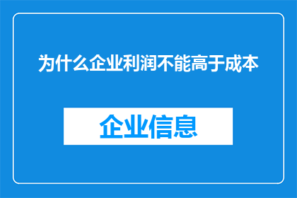 为什么企业利润不能高于成本(企业利润为何不能超越成本？这一疑问值得深入探讨)