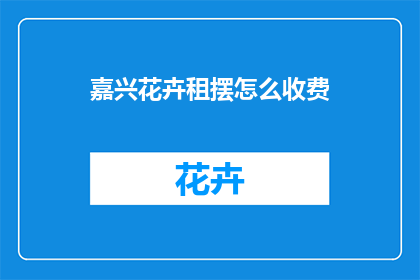 嘉兴花卉租摆怎么收费(嘉兴花卉租赁服务收费标准是什么？)