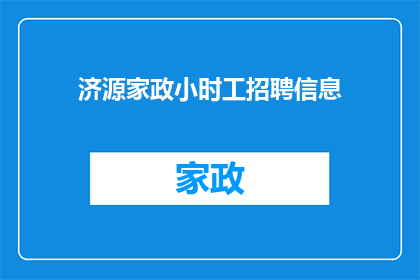 济源家政小时工招聘信息(济源家政小时工招聘信息：您是否在寻找可靠的小时工服务？)