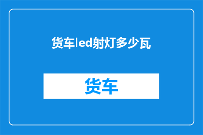 货车led射灯多少瓦(货车LED射灯的功率是多少？)